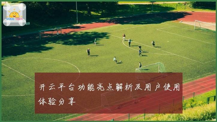 开云平台功能亮点解析及用户使用体验分享